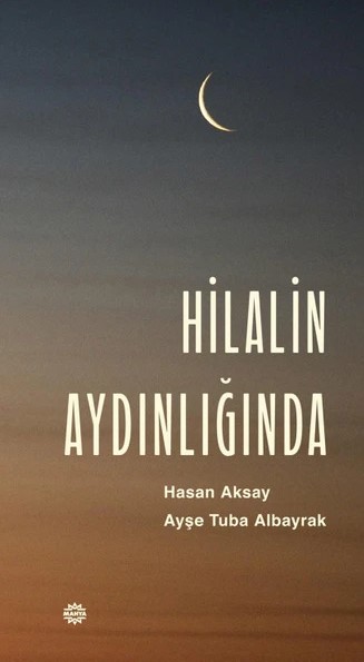 Hilalin Aydınlığında Hasan Aksay Ayşe Tuba Albayrak